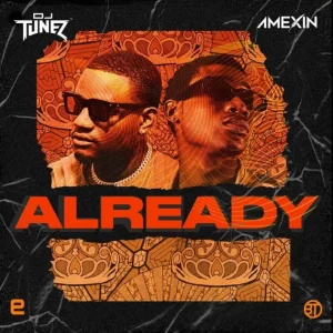 DJ Tunez – Already Ft Amexin