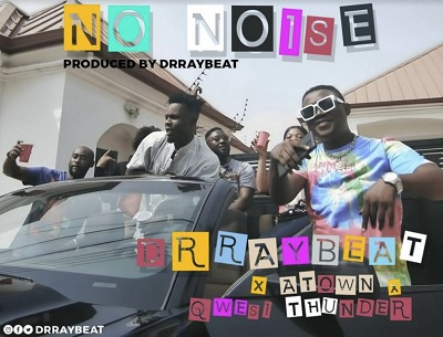 drraybeat no noise ft atown & qwesi thunder