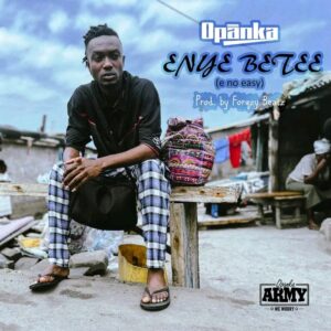 Opanka – Enye Betee (E No Easy)