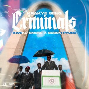 Krakye Geng - Criminals Ft Kweku Smoke & Bosom PYung