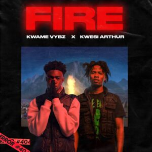 Kwame Vybz - Fire Remix Ft Kwesi Arthur