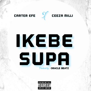 carter efe & ceeza milli – ikebe supa