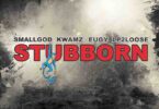 Smallgod - Stubborn Ft Kwamz, Eugy & Lp2loose