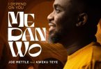 Joe Mettle – Me Dan Wo (I Depend On You) Ft Kweku Teye