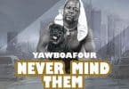 YawBoafour - Never Mind Them