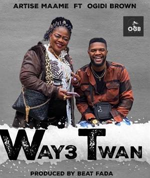 Artise Maame - Way3 Twan Ft Ogidi Brown