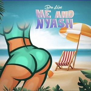 Bra Alex – Me And Nyash