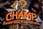 Kwaw Kese - Champ Ft SlimDrumz