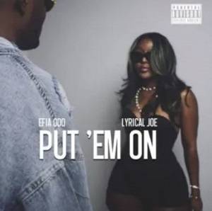 Efia Odo – Put ‘Em On Ft Lyrical Joe