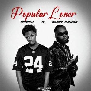 SeeReal - Popular Loner Ft Banzy Banero