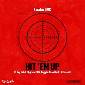 Kwaku DMC - Hit 'Em Up Ft Jay Bahd, Skyface SDW, Reggie, Braa Benk & O'Kenneth