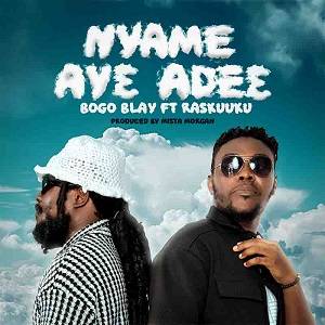 Bogo Blay - Nyame Ayɛ Adeɛ Ft Ras Kuuku