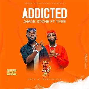 Jhade Stone - Addicted Ft Ypee