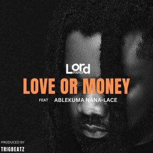 Love Or Money by Lord Paper,Lord Paper Ft Ablekuma Nana Lace,Lord Paper Love Or Money