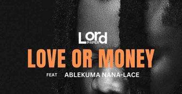 Love Or Money by Lord Paper,Lord Paper Ft Ablekuma Nana Lace,Lord Paper Love Or Money