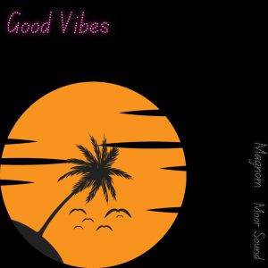 Good Vibes by Magnom,Magnom Ft Moor Sound,Magnom Good Vibes