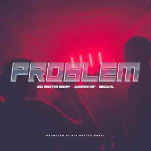 Mix Master Garzy – Problem Ft. Quamina Mp & Medikal