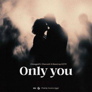 Chicogod - Only You Ft O'Kenneth & Beeztrap KOTM