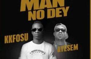 KK Fosu – Who Say Man No Dey