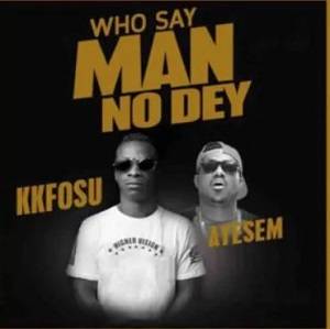 KK Fosu – Who Say Man No Dey