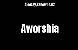 Ajeezay & Ssnowbeatz - Aworshia