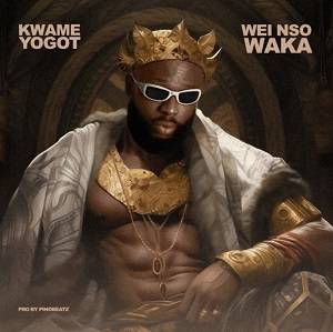 Kwame Yogot - Wei Nso Waka (Yenka)