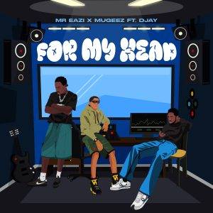 Mr Eazi & Mugeez - For My Head Ft D Jay