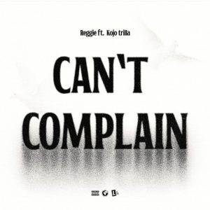 reggie can't complain ft. kojo trilla