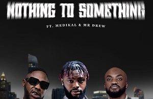 Uncle Rich - Nothing to Something Ft Medikal & Mr Drew