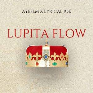 Ayesem - Lupita Flow Ft Lyrical Joe