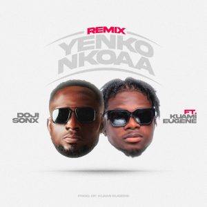 Yenko Nkoaa (Remix) by Doji Sonx,Doji Sonx Ft Kuami Eugene