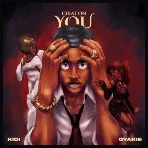 KiDi - Cheat On You Ft Gyakie